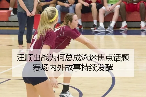 汪顺出战为何总成泳迷焦点话题 赛场内外故事持续发酵